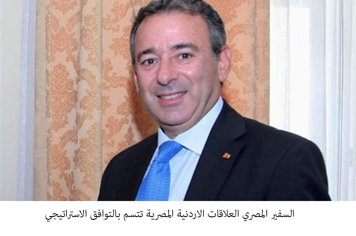 السفير المصري: العلاقات الاردنية المصرية تتسم بالتوافق الاستراتيجي <br>